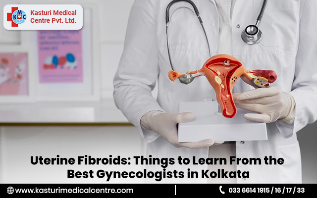 Uterine Fibroids: Things to Learn From the Best Gynecologists in Kolkata